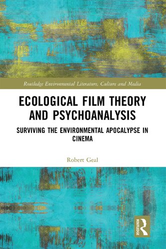 Ecological Film Theory And Psychoanalysis Surviving The Environmental Apocalypse In Cinema Robert Geal