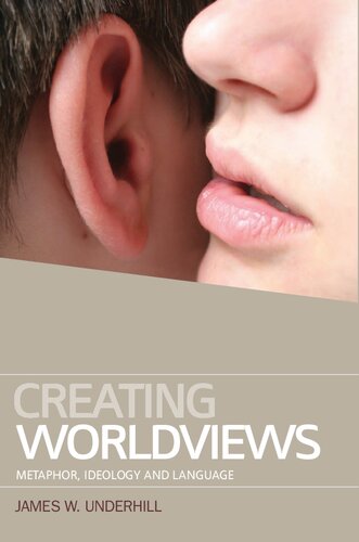 Creating Worldviews Metaphor Ideology And Language James W Underhill