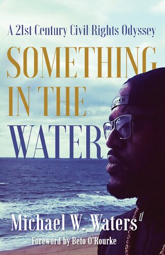 Something In The Water A 21st Century Civil Rights Odyssey Michael W Waters Beto Orourke