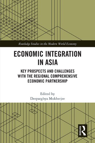 Economic Integration In Asia Key Prospects And Challenges With The Regional Comprehensive Economic Partnership 1st Edition Deeparghya Mukherjee
