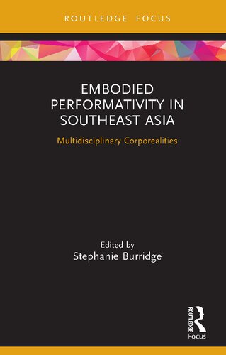 Embodied Performativity In Southeast Asia Multidisciplinary Corporealities 1st Edition Stephanie Burridge