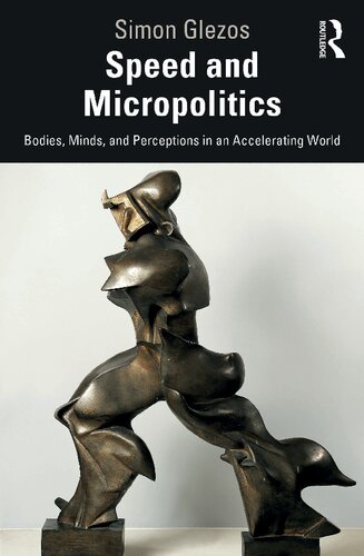 Speed And Micropolitics Bodies Minds And Perceptions In An Accelerating World Simon Glezos