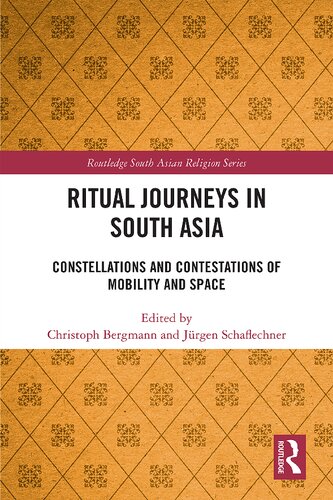 Ritual Journeys In South Asia Constellations And Contestations Of Mobility And Space Christoph Bergmann And Jrgen Schaflechner