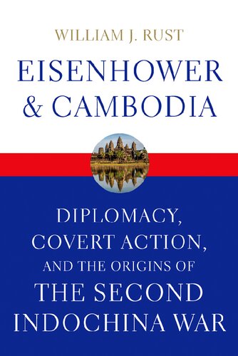 Eisenhower And Cambodia Diplomacy Covert Action And The Origins Of The Second Indochina War William J Rust