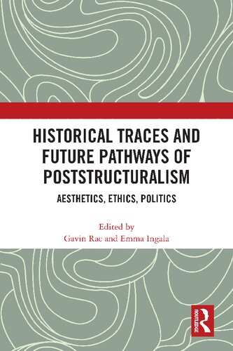 Historical Traces And Future Pathways Of Poststructuralism Aesthetics Ethics Politics 1st Edition Gavin Rae