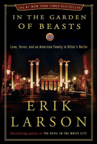 In The Garden Of Beasts Love Terror And An American Family In Hitlers Berlin Erik Larson Larson
