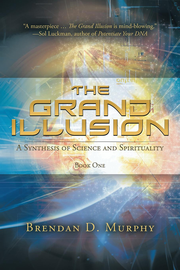 The Grand Illusion A Synthesis Of Science And Spirituality Book One Brendan D Murphy
