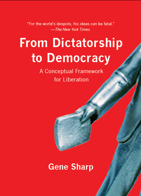 From Dictatorship To Democracy A Conceptual Framework For Liberation Gene Sharp Sharp