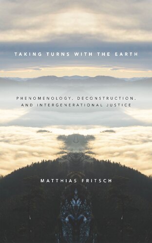 Taking Turns With The Earth Phenomenology Deconstruction And Intergenerational Justice Matthias Fritsch