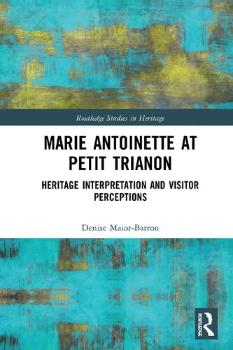Marie Antoinette At Petit Trianon Heritage Interpretation And Visitor Perceptions 1st Edition Denise Maiorbarron