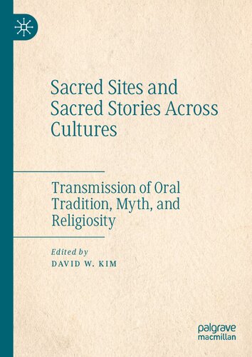 Sacred Sites And Sacred Stories Across Cultures Transmission Of Oral Tradition Myth And Religiosity 1st Ed 2021 David W Kim