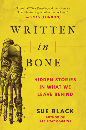 Written In Bone Hidden Stories In What We Leave Behind Sue Black Dbe Frse