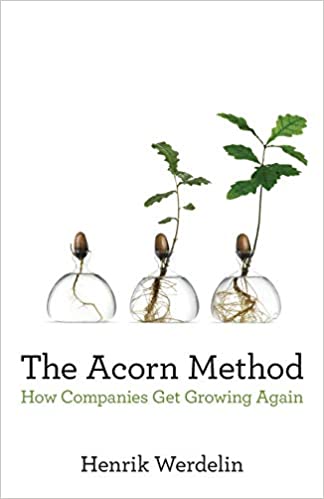 The Acorn Method How Companies Get Growing Again Henrik Werdelin