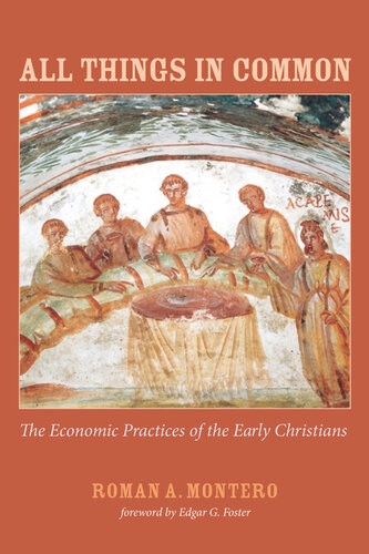 All Things In Common The Economic Practices Of The Early Christians Roman A Montero Edgar G Foster