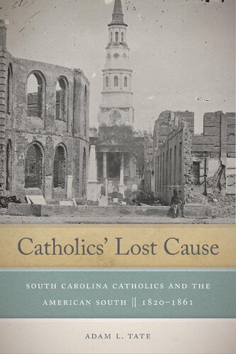 Catholics Lost Cause South Carolina Catholics And The American South 18201861 Adam L Tate