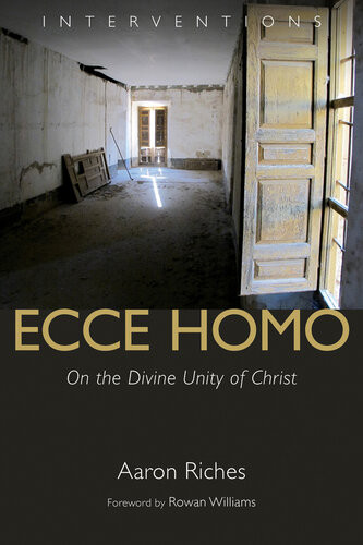 Ecce Homo On The Divine Unity Of Christ Aaron Riches