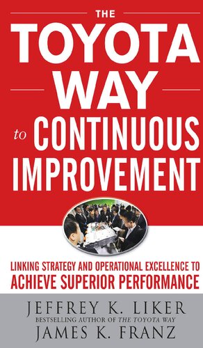 The Toyota Way To Continuous Improvement Linking Strategy And Operational Excellence To Achieve Superior Performance Jeffrey K Liker James K Franz