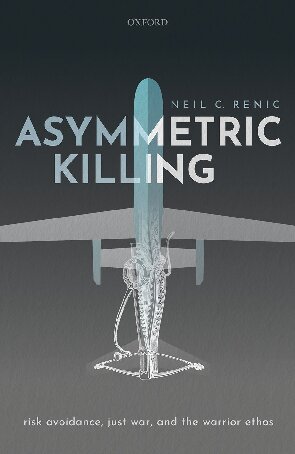 Asymmetric Killing Risk Avoidance Just War And The Warrior Ethos Neil C Renic