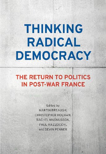 Thinking Radical Democracy The Return To Politics In Postwar France Martin Breaugh Christopher Holman Paul Mazzocchi Devin Penner Rachel Magnusson