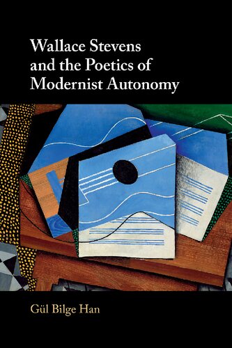 Wallace Stevens And The Poetics Of Modernist Autonomy Gl Bilge Han