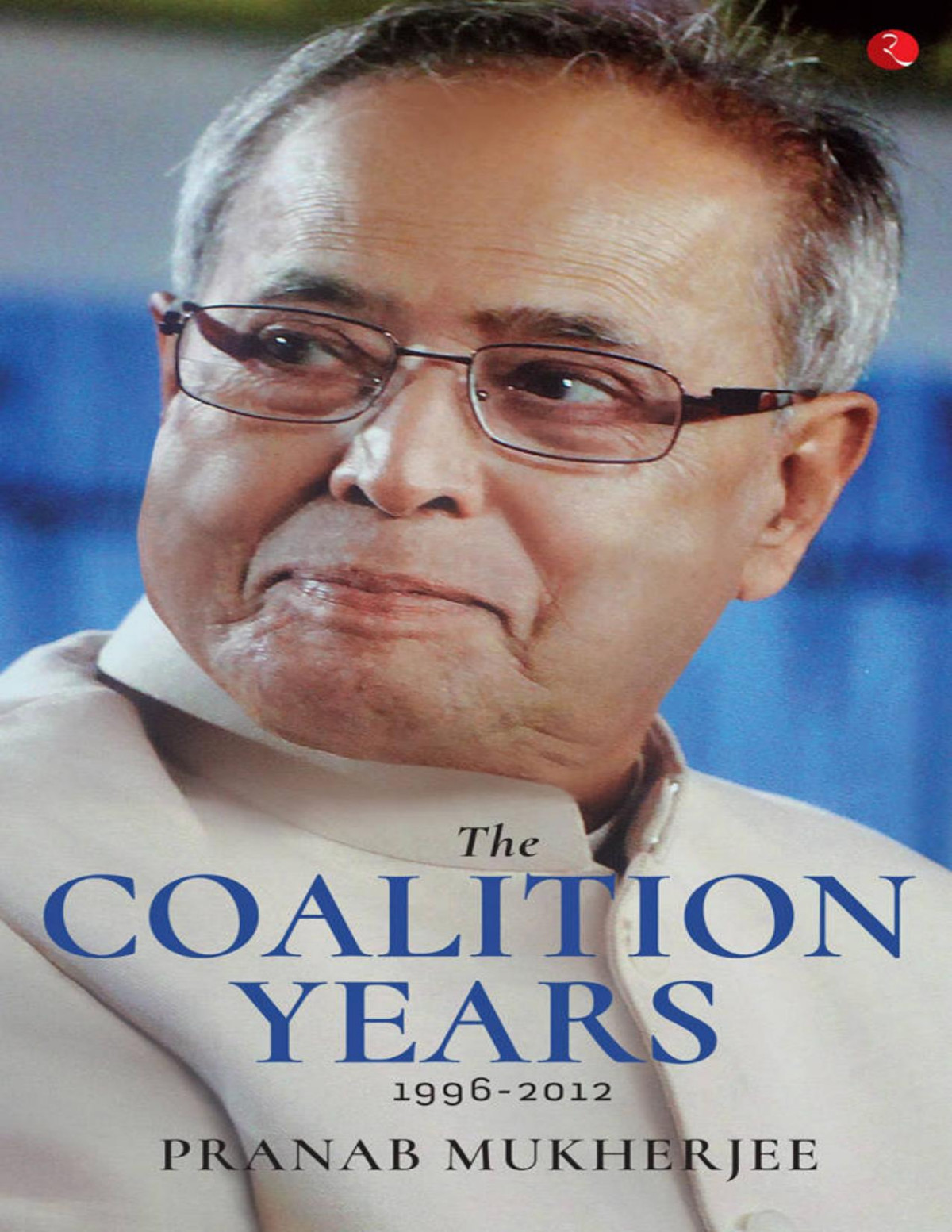 The Coalition Years 19962012 Pranab Mukherjee