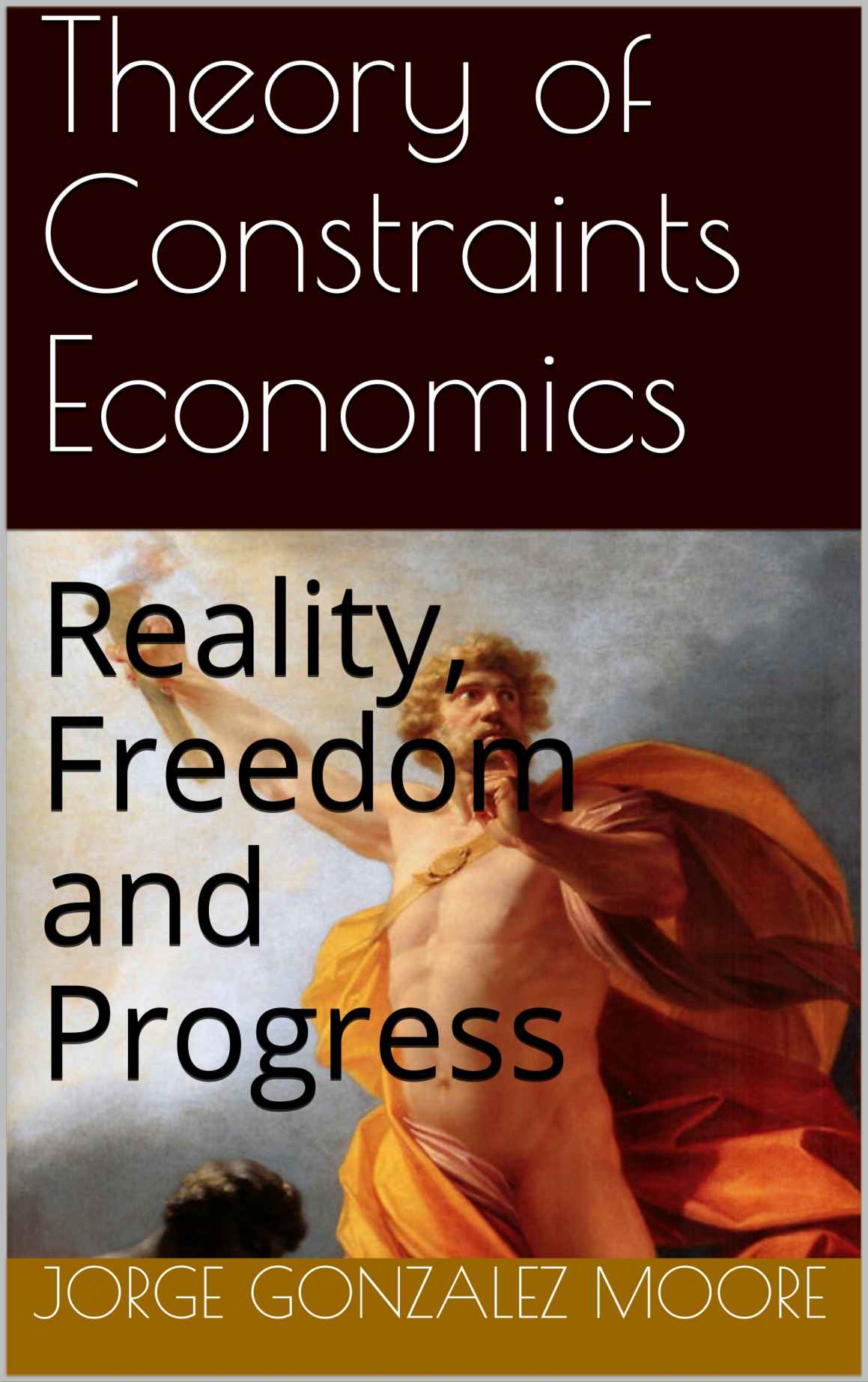 Theory Of Constraints Economics Reality Freedom And Progress Jorge Gonzalez Moore Gonzalez Moore
