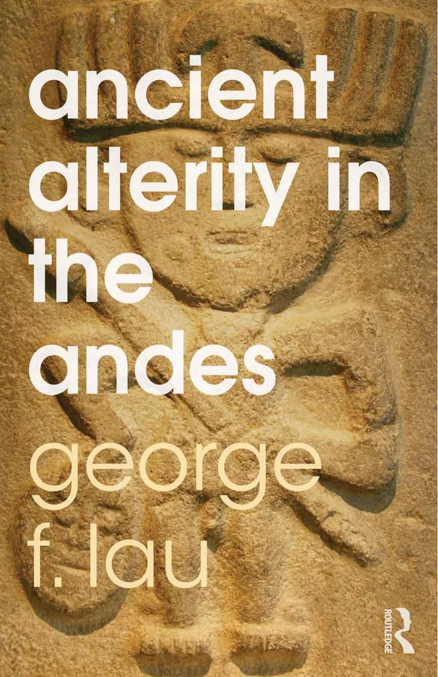 Ancient Alterity In The Andes 1st Edition George F Lau