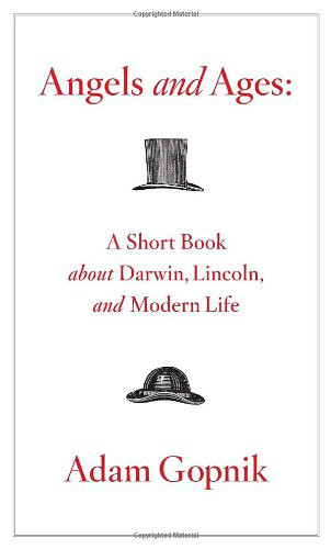 Angels And Ages A Short Book About Darwin Lincoln And Modern Life Gopnik Adam