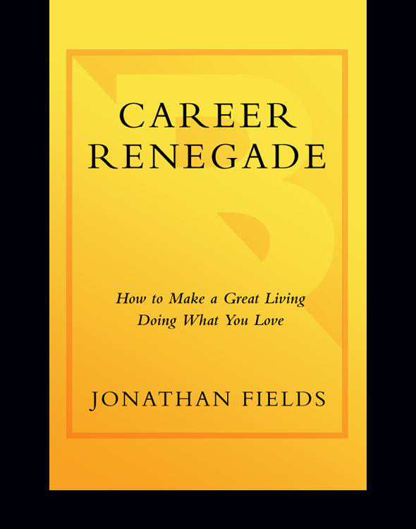 Career Renegade How To Make A Great Living Doing What You Love Fields Jonathan
