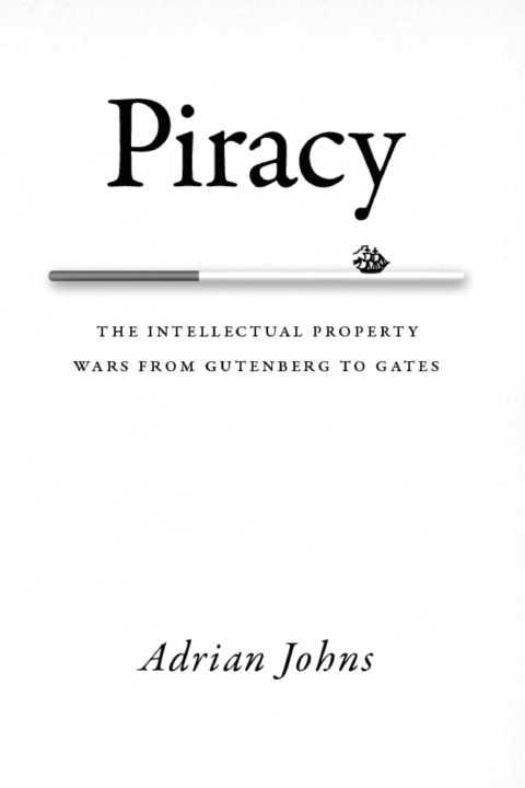 Piracy The Intellectual Property Wars From Gutenberg To Gates Johns Adrian