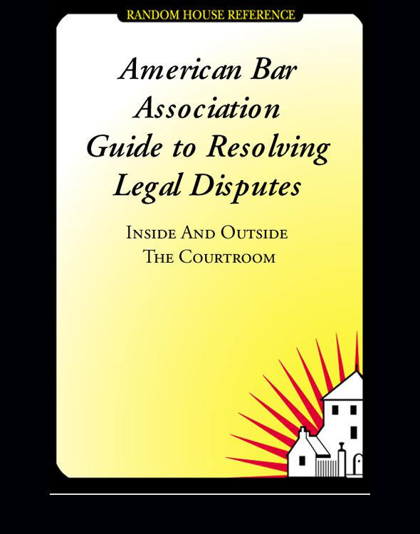 The American Bar Association Guide To Resolving Legal Disputes Inside And Outside The Courtroom Association