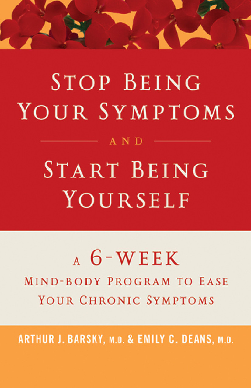 Stop Being Your Symptoms And Start Being Yourself The 6week Mindbody Program To Ease Your Chronic Symptoms Barsky Arthur J Deans Emily C