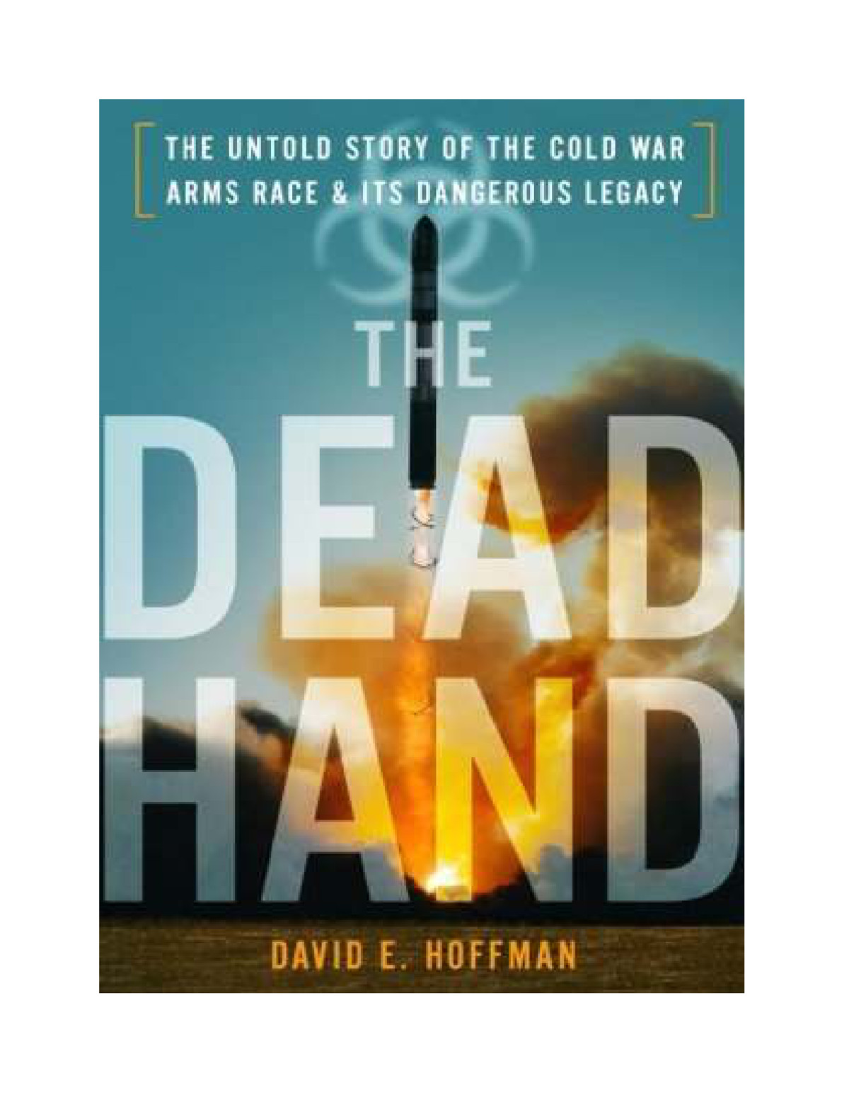 The Dead Hand The Untold Story Of The Cold War Arms Race And Its Dangerous Legacy David E Hoffman
