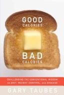 Good Calories Bad Calories Challenging The Conventional Wisdom On Diet Weight Control And Disease Taubes Gary