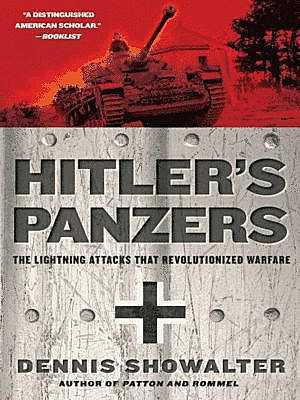 Hitlers Panzers The Lightning Attacks That Revolutionized Warfare Showalter Dennis