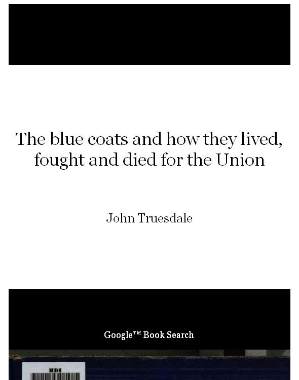 The Blue Coats And How They Lived Fought And Died For The Union Truesdale John