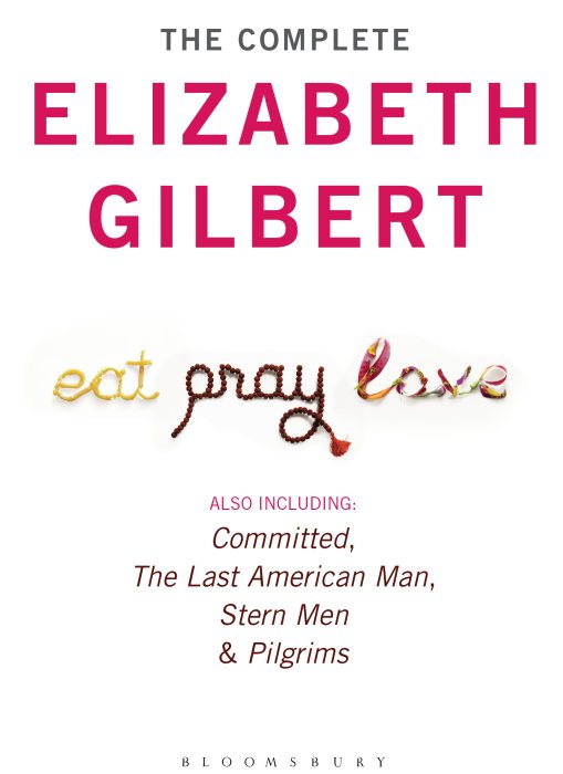 The Complete Elizabeth Gilbert Eat Pray Love Committed The Last American Man Stern Men Pilgrims Elizabeth Gilbert