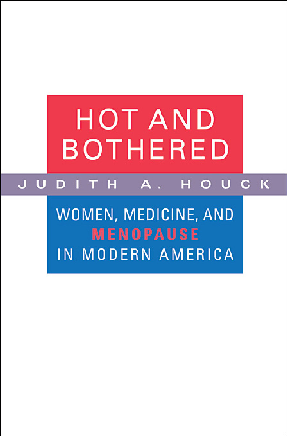 Hot And Bothered Women Medicine And Menopause In Modern America Houck