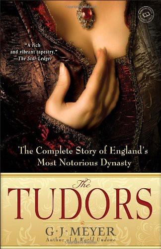 The Tudors The Complete Story Of Englands Most Notorious Dynasty Meyer