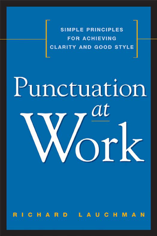 Punctuation At Work Simple Principles For Achieving Clarity And Good Style Lauchman Richard
