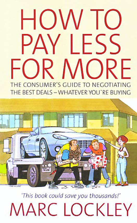 How To Pay Less For More The Consumers Guide To Negotiating The Best Deals Whatever Youre Buying Marc Lockley