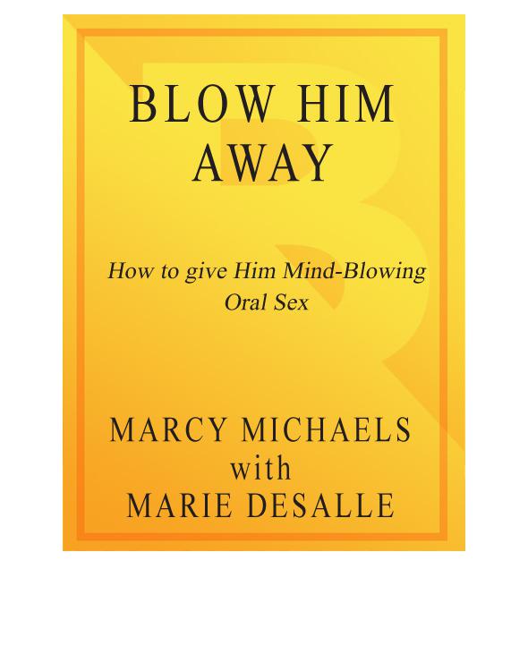 Blow Him Away How To Give Him Mindblowing Oral Sex Marcy Michaels