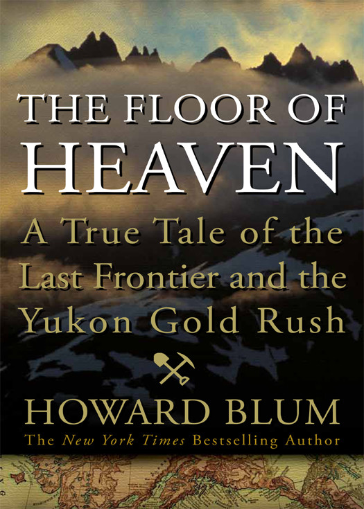 The Floor Of Heaven A True Tale Of The Last Frontier And The Yukon Gold Rush Blum Howard