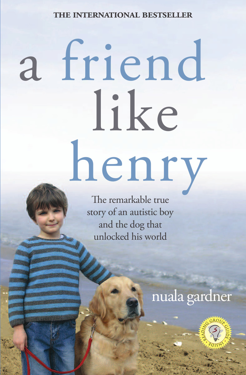 Friend Like Henry The Remarkable True Story Of An Autistic Boy And The Dog That Unlocked His World Gardner Nuala