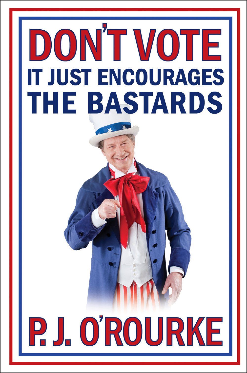 Dont Vote It Just Encourages The Bastards Orourke P J