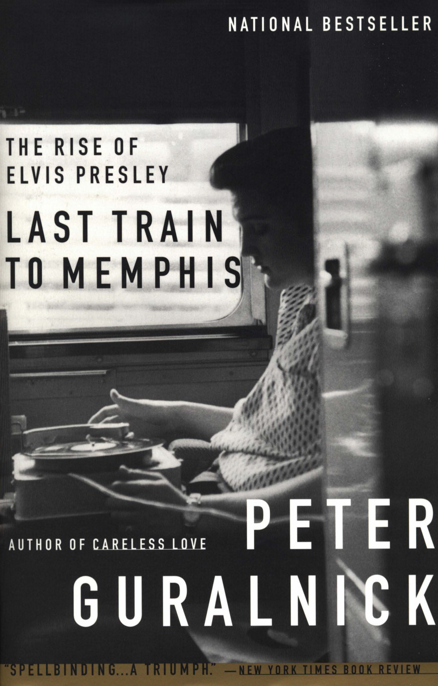 Last Train To Memphis The Rise Of Elvis Presley Guralnick Peter