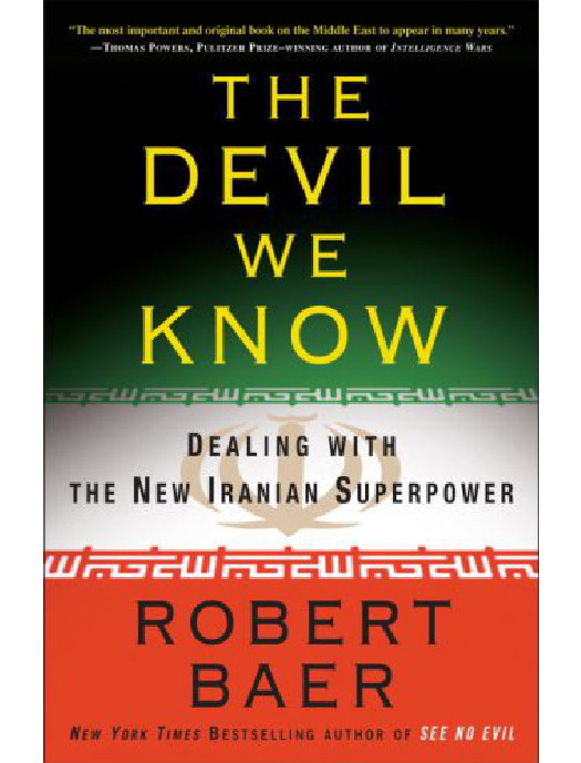 The Devil We Know Dealing With The New Iranian Superpower Baer Robert