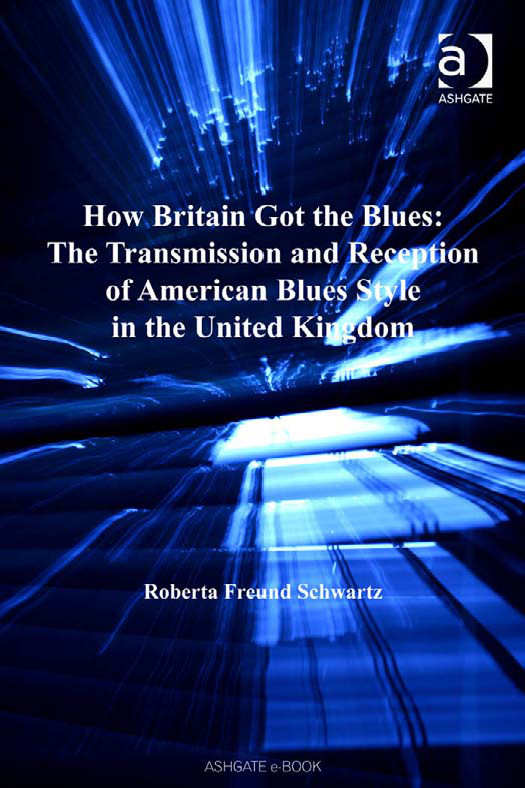 How Britain Got The Blues The Transmission And Reception Of American Blues Style In The United Kingdom Schwartz