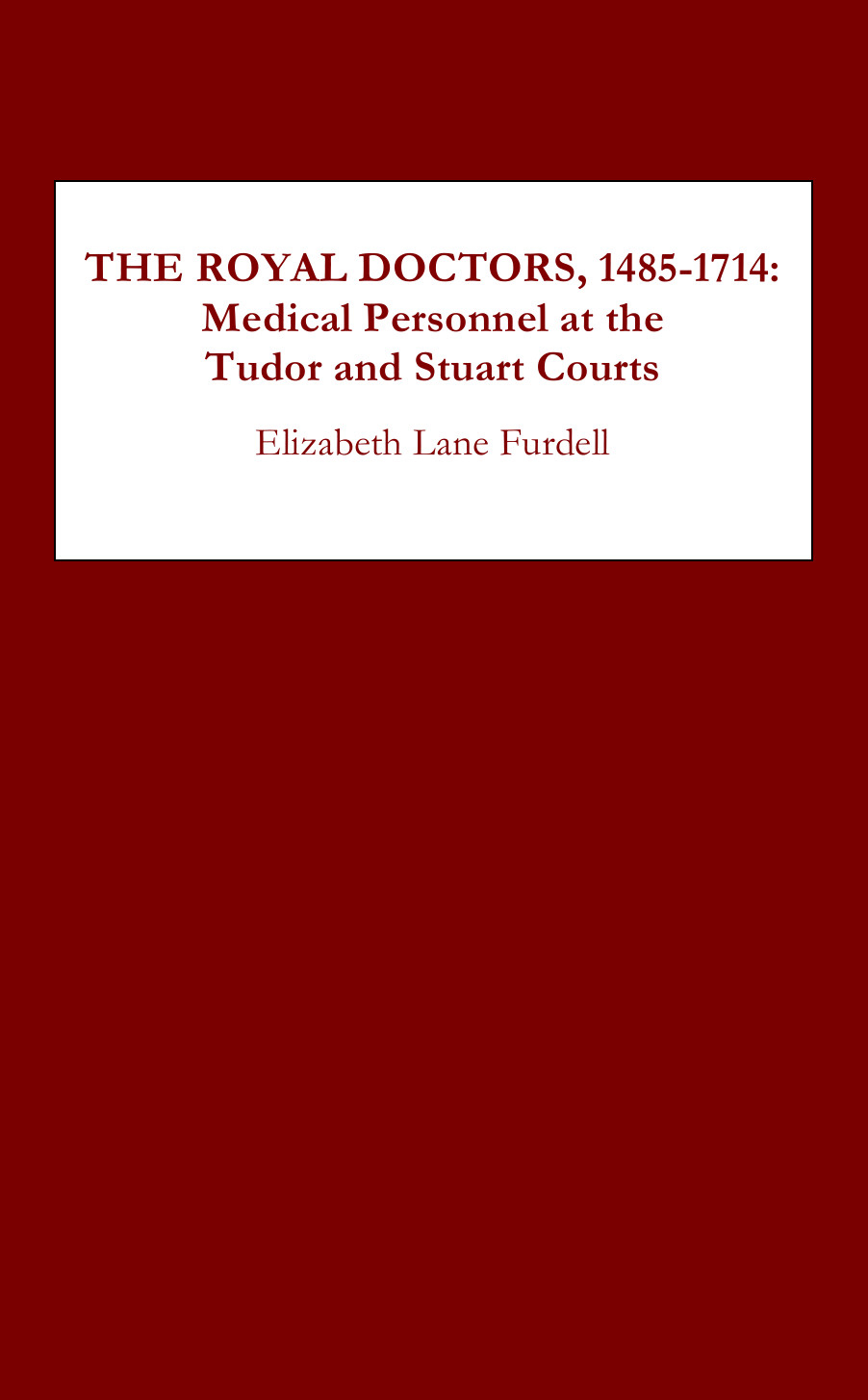 The Royal Doctors 14851714 Medical Personnel At The Tudor And Stuart Courts Elizabeth Lane Furdell
