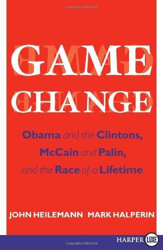 Game Change Obama And The Clintons Mccain And Palin And The Race Of A Lifetime Heilemann John Halperin Mark